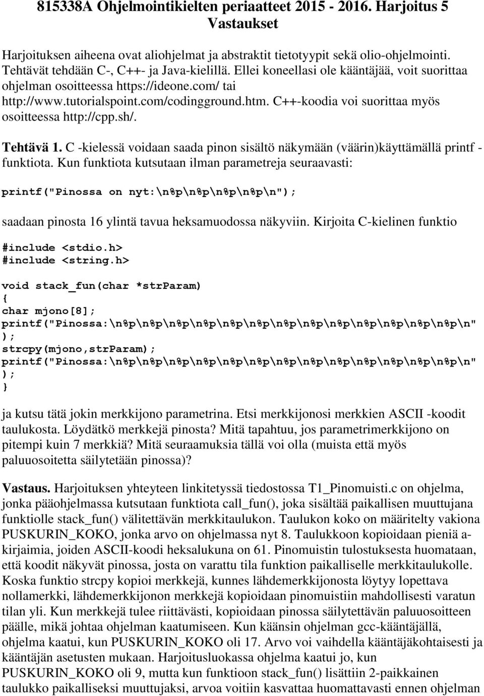 C++-koodia voi suorittaa myös osoitteessa http://cpp.sh/. Tehtävä 1. C -kielessä voidaan saada pinon sisältö näkymään (väärin)käyttämällä printf - funktiota.