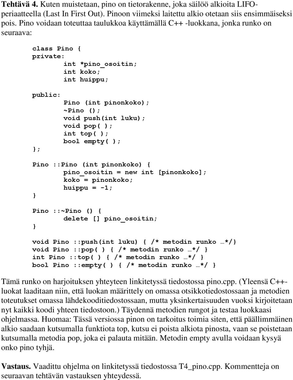 luku); void pop( ); int top( ); bool empty( ); Pino ::Pino (int pinonkoko) { pino_osoitin = new int [pinonkoko]; koko = pinonkoko; huippu = -1; Pino ::~Pino () { delete [] pino_osoitin; void Pino