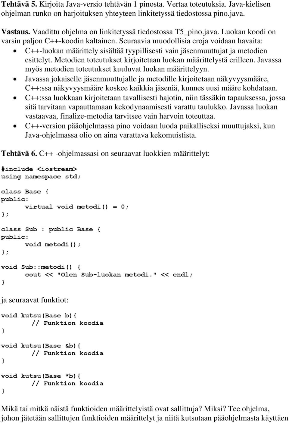 Seuraavia muodollisia eroja voidaan havaita: C++-luokan määrittely sisältää tyypillisesti vain jäsenmuuttujat ja metodien esittelyt. Metodien toteutukset kirjoitetaan luokan määrittelystä erilleen.