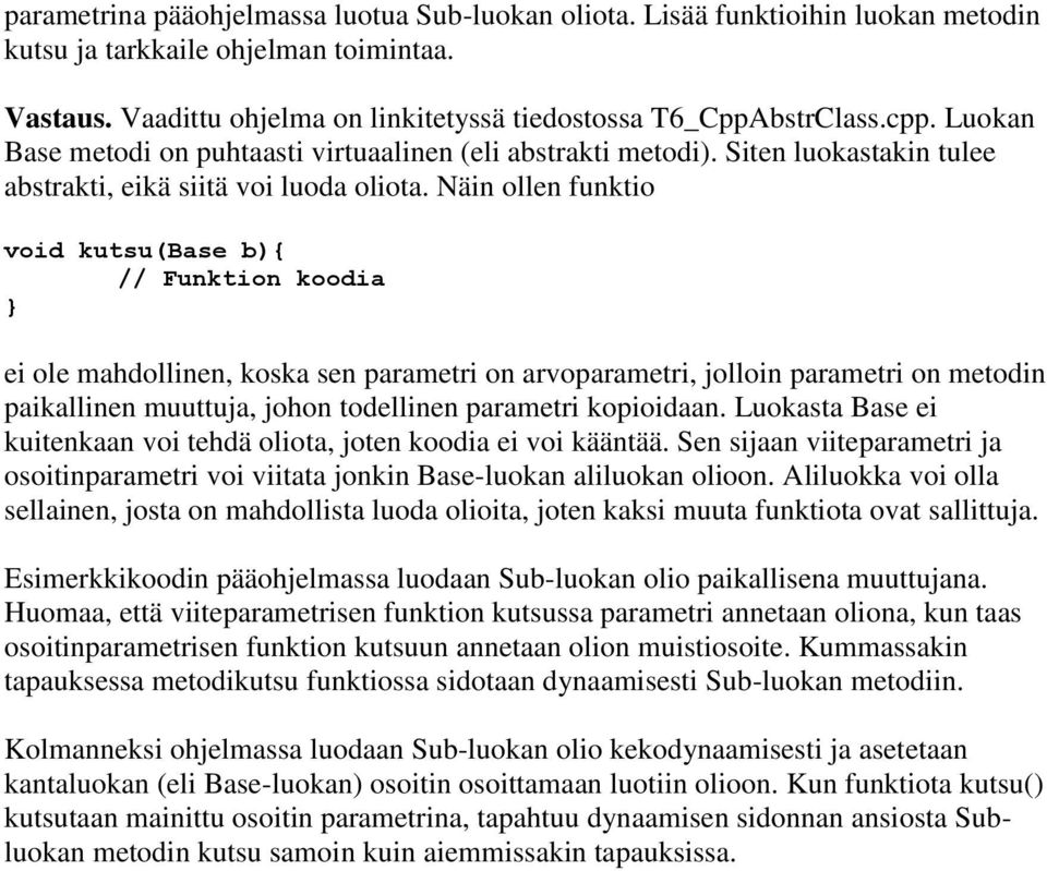 Näin ollen funktio void kutsu(base b){ ei ole mahdollinen, koska sen parametri on arvoparametri, jolloin parametri on metodin paikallinen muuttuja, johon todellinen parametri kopioidaan.