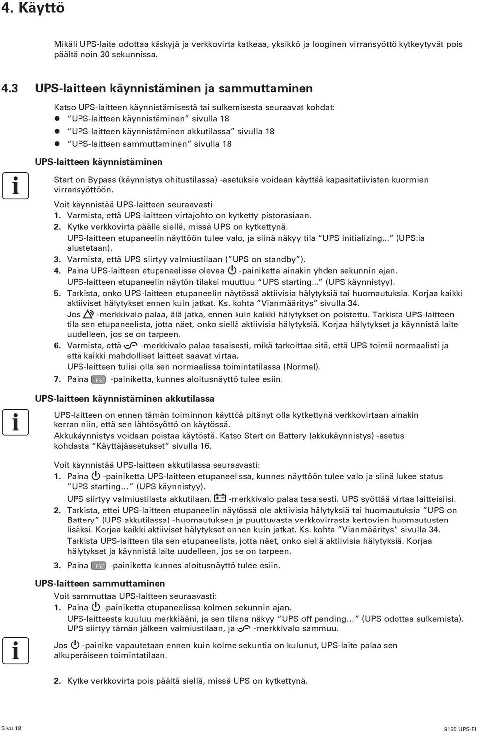 sivulla 18 UPS-laitteen sammuttaminen sivulla 18 UPS-laitteen käynnistäminen Start on Bypass (käynnistys ohitustilassa) -asetuksia voidaan käyttää kapasitatiivisten kuormien virransyöttöön.