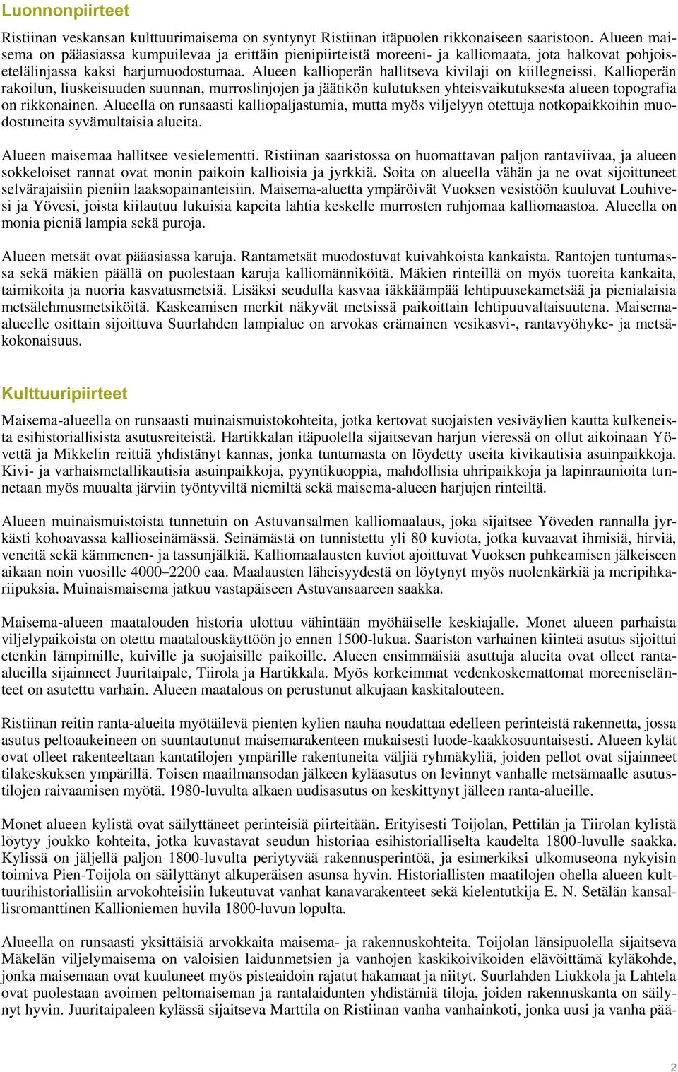 Alueen kallioperän hallitseva kivilaji on kiillegneissi. Kallioperän rakoilun, liuskeisuuden suunnan, murroslinjojen ja jäätikön kulutuksen yhteisvaikutuksesta alueen topografia on rikkonainen.