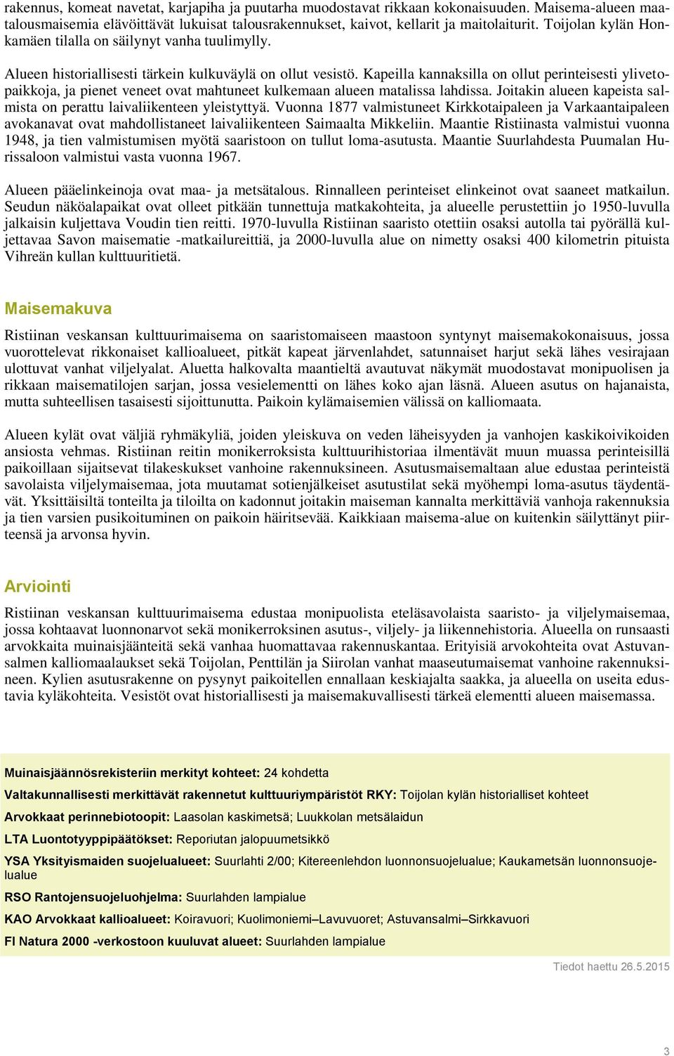 Kapeilla kannaksilla on ollut perinteisesti ylivetopaikkoja, ja pienet veneet ovat mahtuneet kulkemaan alueen matalissa lahdissa.