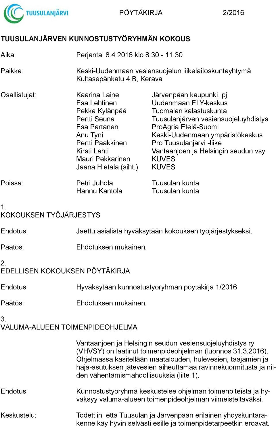 Tuomalan kalastuskunta Pertti Seuna Tuusulanjärven vesiensuojeluyhdistys Esa Partanen ProAgria Etelä-Suomi Anu Tyni Keski-Uudenmaan ympäristökeskus Pertti Paakkinen Pro Tuusulanjärvi -liike Kirsti