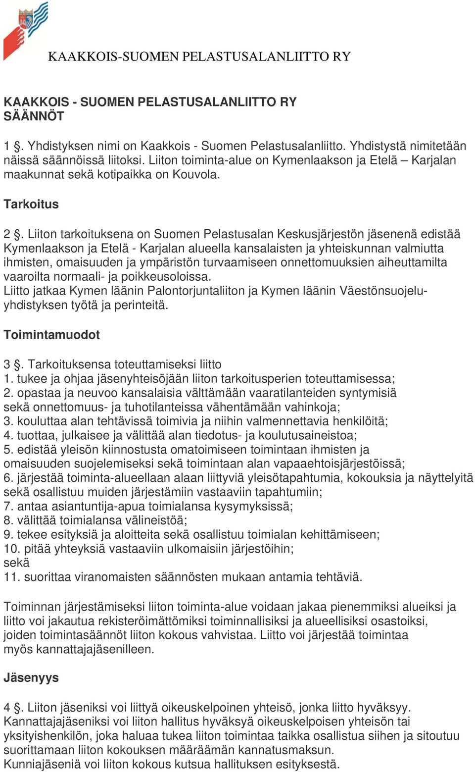 Liiton tarkoituksena on Suomen Pelastusalan Keskusjärjestön jäsenenä edistää Kymenlaakson ja Etelä - Karjalan alueella kansalaisten ja yhteiskunnan valmiutta ihmisten, omaisuuden ja ympäristön