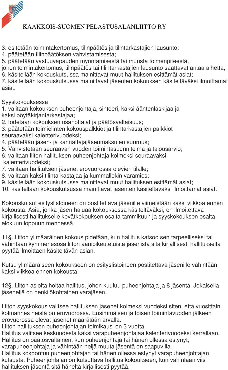 käsitellään kokouskutsussa mainittavat muut hallituksen esittämät asiat; 7. käsitellään kokouskutsussa mainittavat jäsenten kokouksen käsiteltäväksi ilmoittamat asiat. Syyskokouksessa 1.