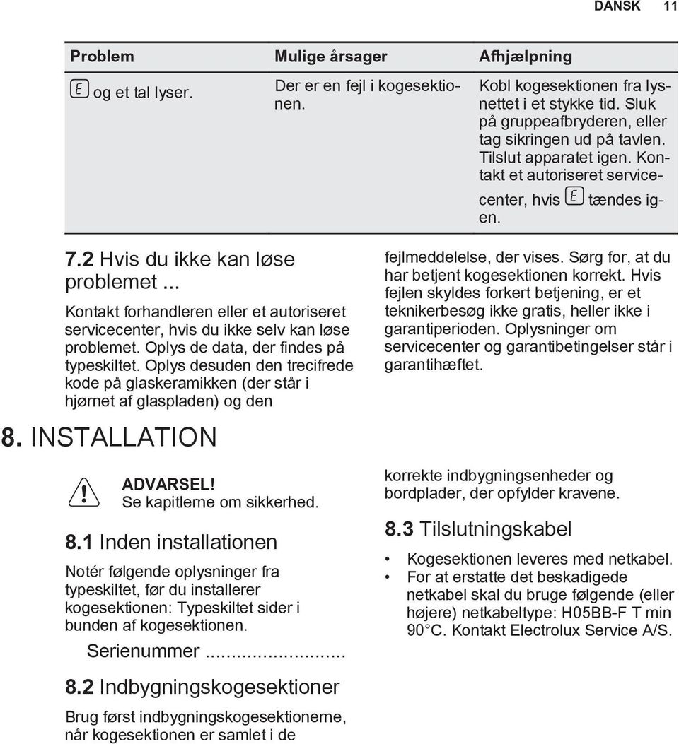 .. Kontakt forhandleren eller et autoriseret servicecenter, hvis du ikke selv kan løse problemet. Oplys de data, der findes på typeskiltet.