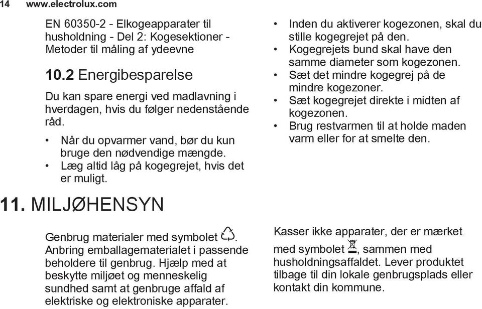 Læg altid låg på kogegrejet, hvis det er muligt. 11. MILJØHENSYN Genbrug materialer med symbolet. Anbring emballagematerialet i passende beholdere til genbrug.