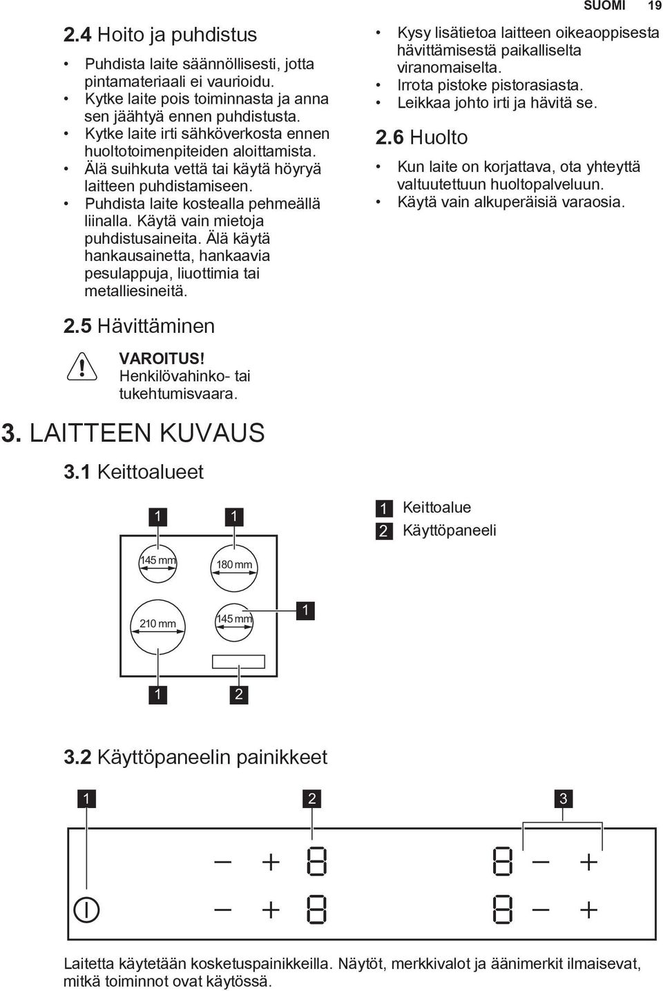 Käytä vain mietoja puhdistusaineita. Älä käytä hankausainetta, hankaavia pesulappuja, liuottimia tai metalliesineitä. 2.5 Hävittäminen VAROITUS! Henkilövahinko- tai tukehtumisvaara. 3.