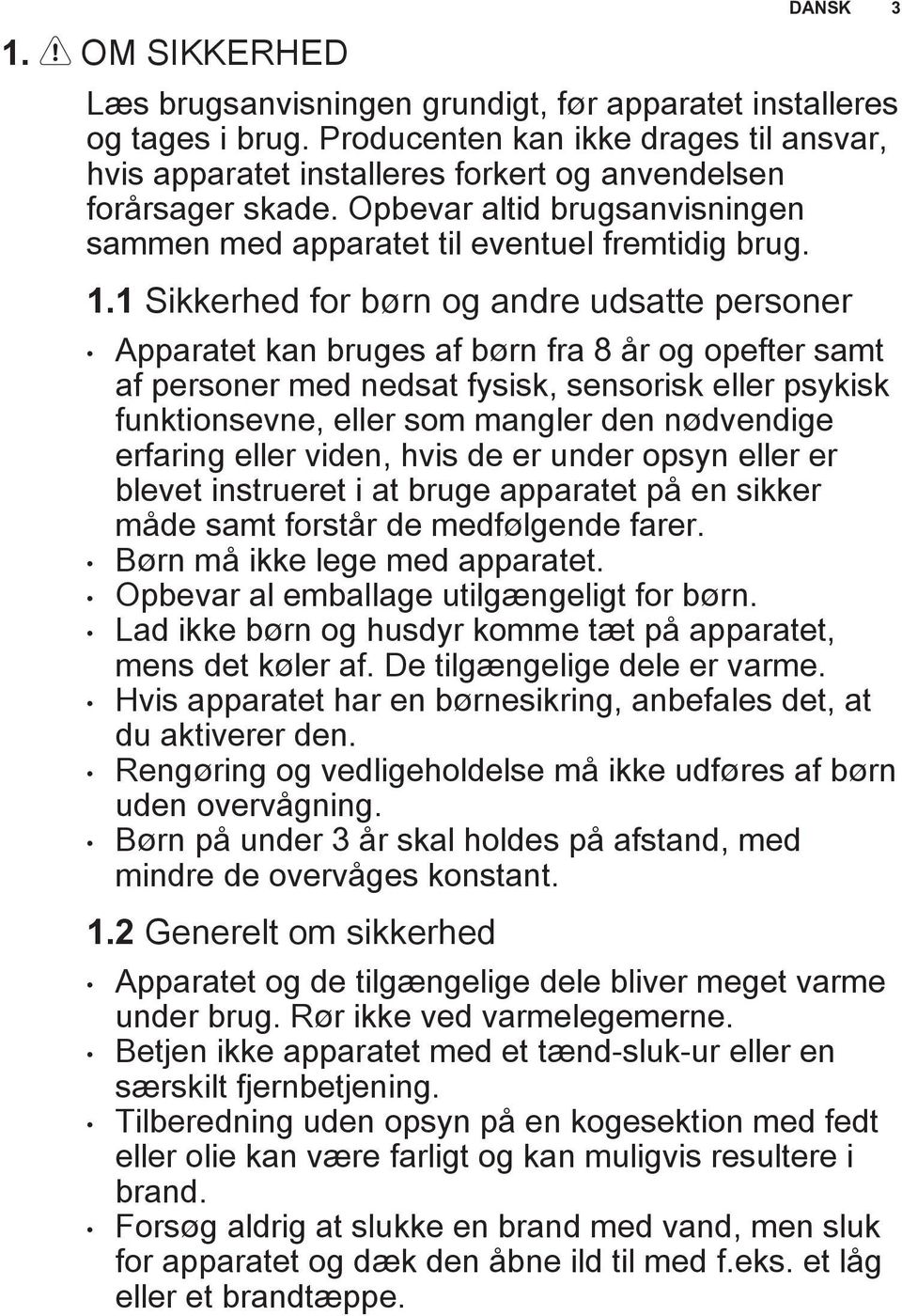 1 Sikkerhed for børn og andre udsatte personer Apparatet kan bruges af børn fra 8 år og opefter samt af personer med nedsat fysisk, sensorisk eller psykisk funktionsevne, eller som mangler den