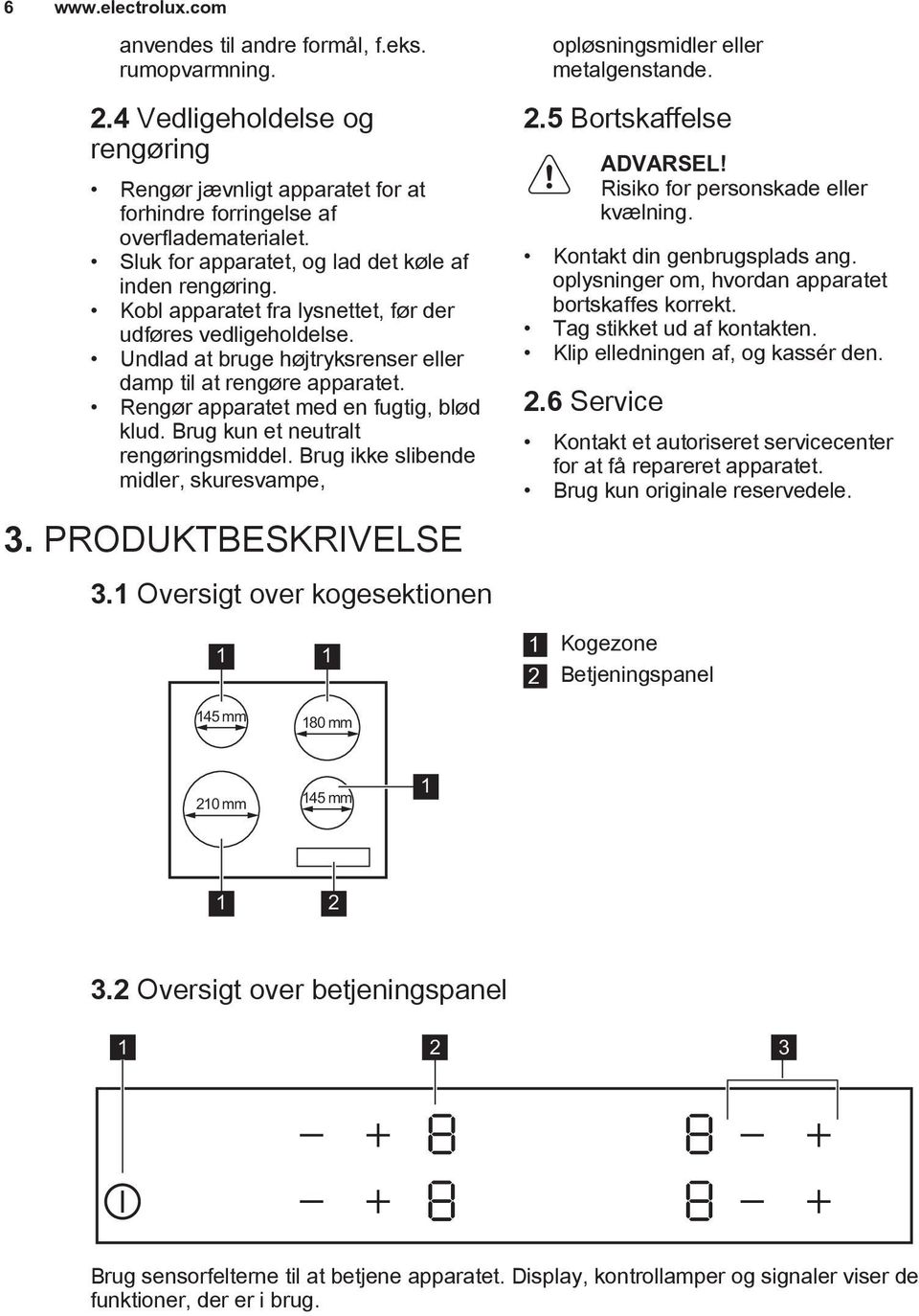Rengør apparatet med en fugtig, blød klud. Brug kun et neutralt rengøringsmiddel. Brug ikke slibende midler, skuresvampe, 3. PRODUKTBESKRIVELSE 3.