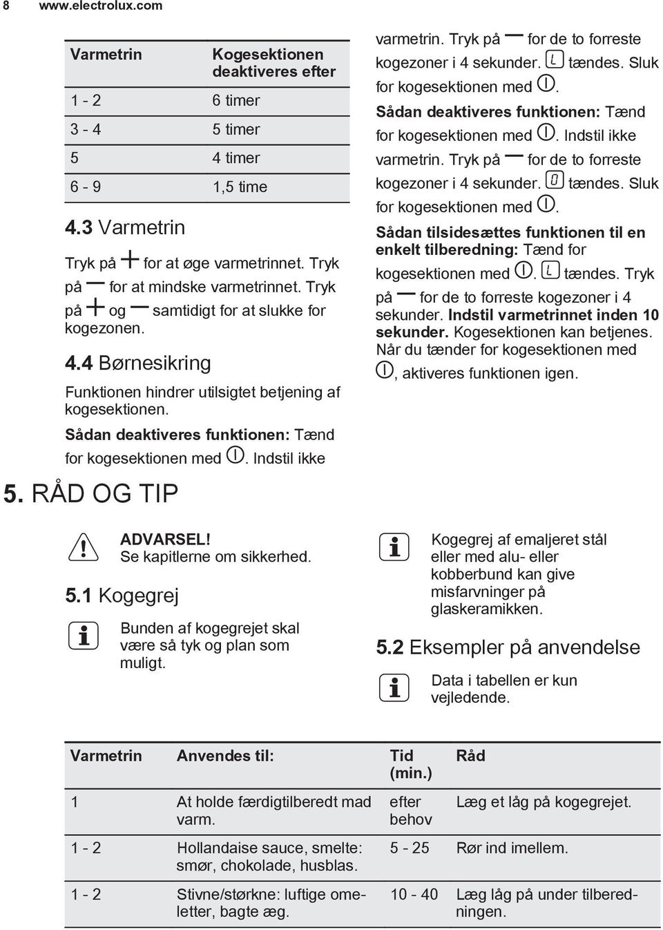 Indstil ikke ADVARSEL! Se kapitlerne om sikkerhed. 5.1 Kogegrej Bunden af kogegrejet skal være så tyk og plan som muligt. varmetrin. Tryk på kogezoner i 4 sekunder. for kogesektionen med.