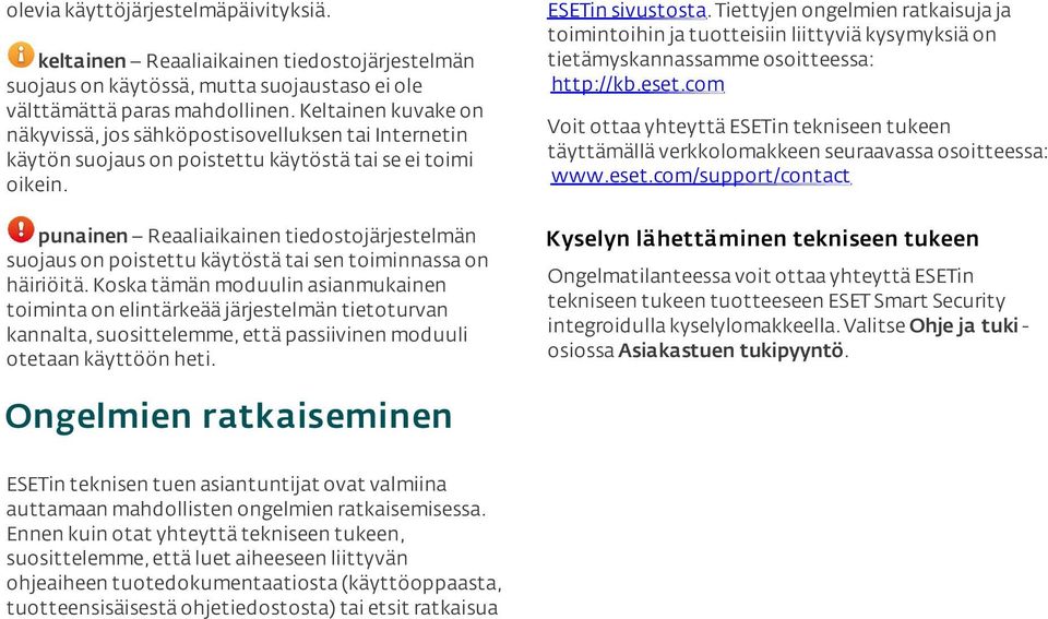 punainen Reaaliaikainen tiedostojärjestelmän suojaus on poistettu käytöstä tai sen toiminnassa on häiriöitä.