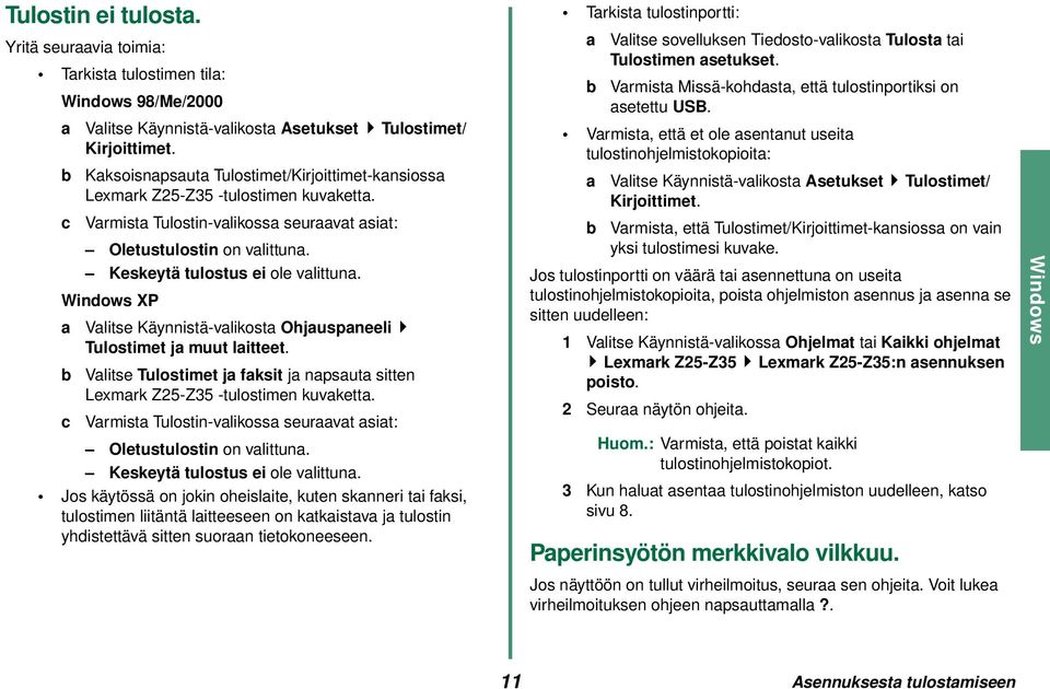 Keskeytä tulostus ei ole valittuna. Windows XP a Valitse Käynnistä-valikosta Ohjauspaneeli Tulostimet ja muut laitteet.