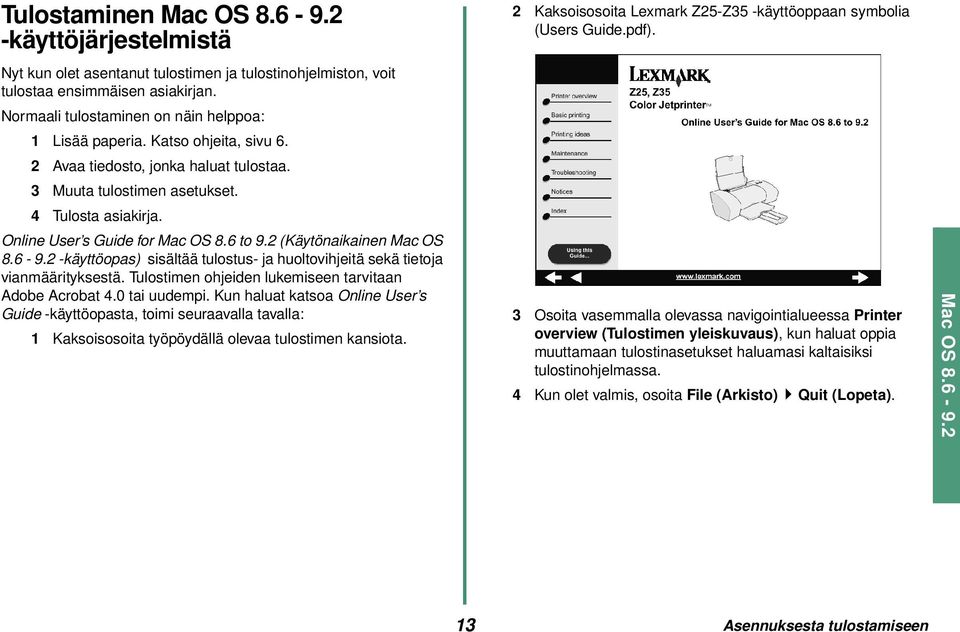 Online User s Guide for Mac OS 8.6 to 9.2 (Käytönaikainen Mac OS 8.6-9.2 -käyttöopas) sisältää tulostus- ja huoltovihjeitä sekä tietoja vianmäärityksestä.
