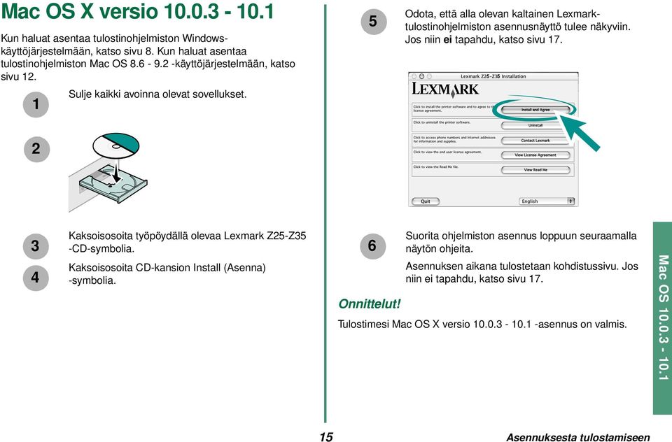 Jos niin ei tapahdu, katso sivu 17. 2 3 Kaksoisosoita työpöydällä olevaa Lexmark Z25-Z35 -CD-symbolia. 6 Suorita ohjelmiston asennus loppuun seuraamalla näytön ohjeita.