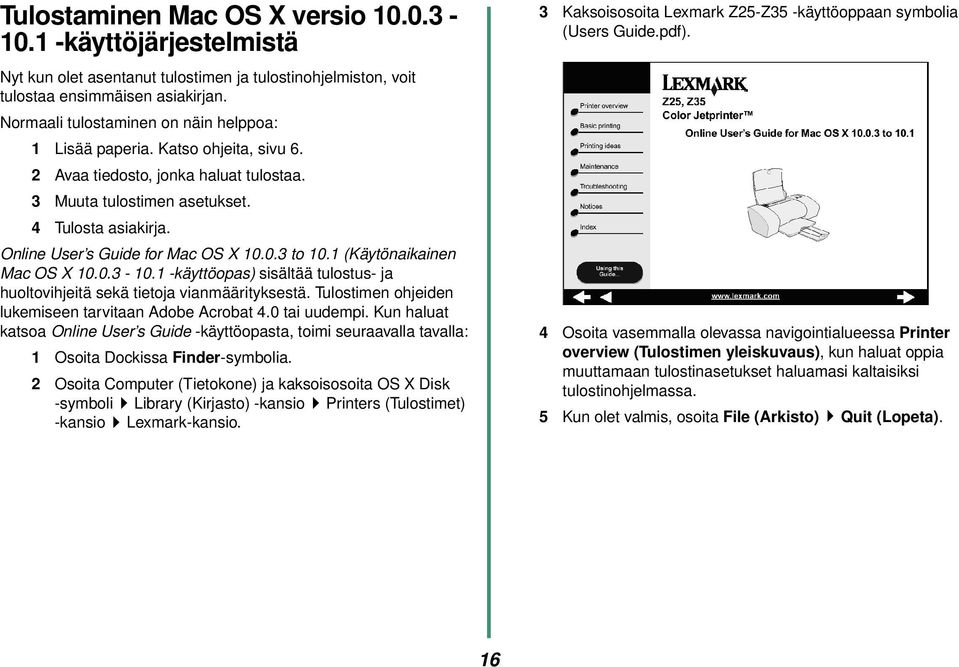 Online User s Guide for Mac OS X 10.0.3 to 10.1 (Käytönaikainen Mac OS X 10.0.3-10.1 -käyttöopas) sisältää tulostus- ja huoltovihjeitä sekä tietoja vianmäärityksestä.
