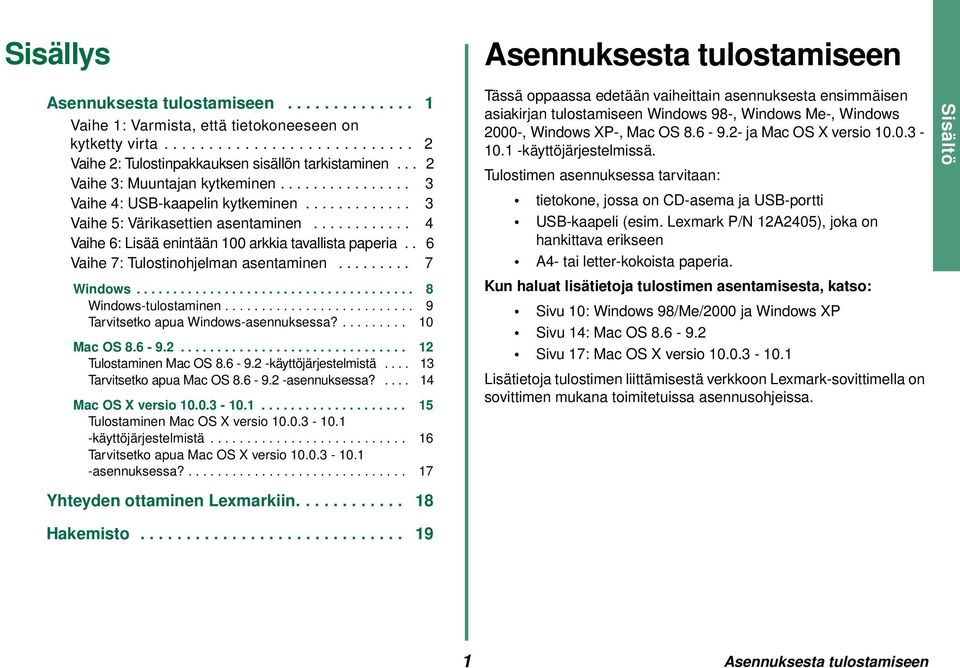 . 6 Vaihe 7: Tulostinohjelman asentaminen......... 7 Windows...................................... 8 Windows-tulostaminen.......................... 9 Tarvitsetko apua Windows-asennuksessa?