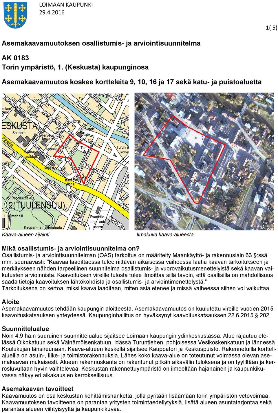 Osallistumis- ja arviointisuunnitelman (OAS) tarkoitus on määritelty Maankäyttö- ja rakennuslain 63 :ssä mm.