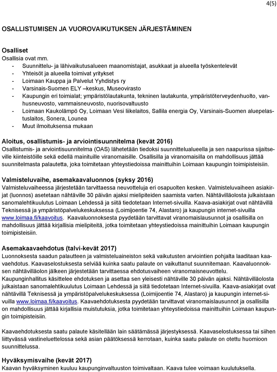 keskus, Museovirasto - Kaupungin eri toimialat; ympäristölautakunta, tekninen lautakunta, ympäristöterveydenhuolto, vanhusneuvosto, vammaisneuvosto, nuorisovaltuusto - Loimaan Kaukolämpö Oy, Loimaan