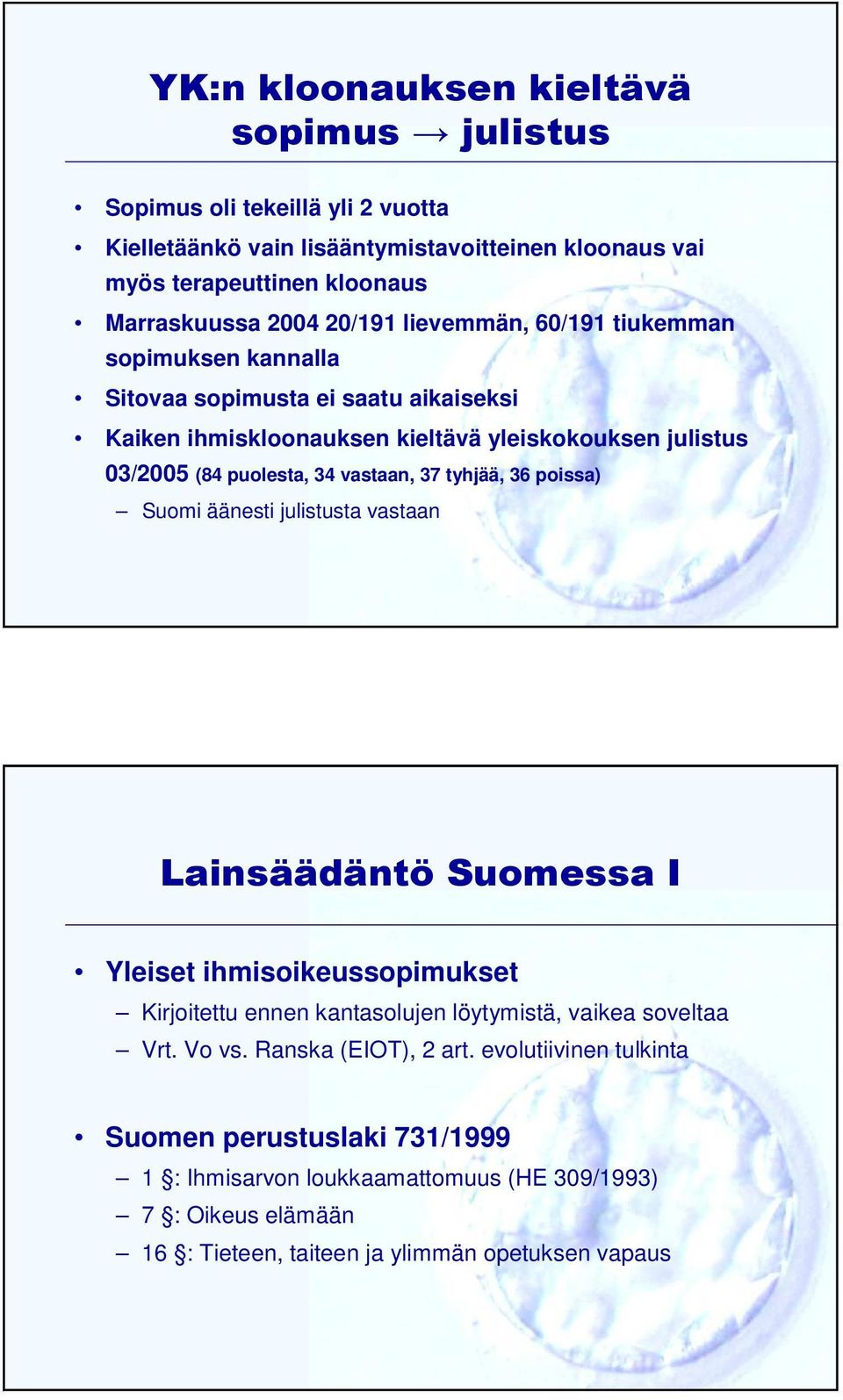vastaan, 37 tyhjää, 36 poissa) Suomi äänesti julistusta vastaan Lainsäädäntö Suomessa I Yleiset ihmisoikeussopimukset Kirjoitettu ennen kantasolujen löytymistä, vaikea soveltaa Vrt.