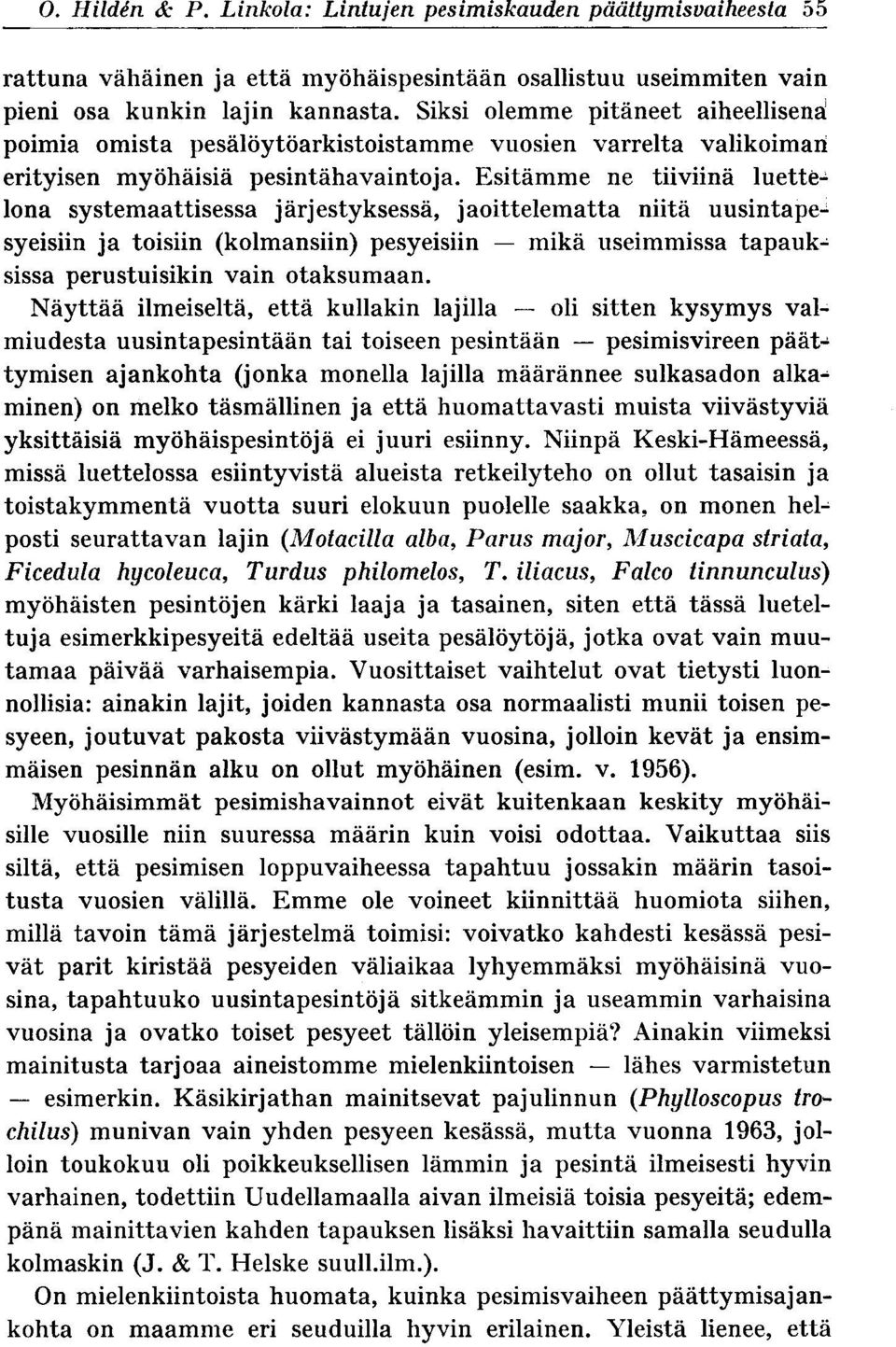 Esitämme ne tiiviinä luette= lona systemaattisessa järjestyksessä, jaoittelematta niitä uusintapesyeisiin ja toisiin (kolmansiin) pesyeisiin - mikä useimmissa tapauksissa perustuisikin vain