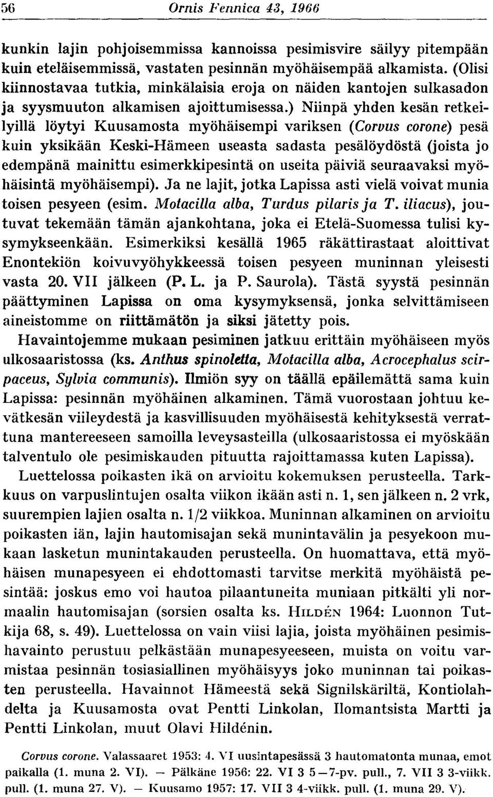 ) Niinpä yhden kesän retkeilyillä löytyi Kuusamosta myöhäisempi variksen (Corvus corone) pesä kuin yksikään Keski-Hämeen useasta sadasta pesälöydöstä (joista jo edempänä mainittu esimerkkipesintä on