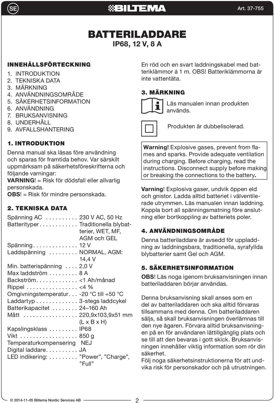 = Risk för dödsfall eller allvarlig personskada. OBS! = Risk för mindre personskada. 2. TEKNISKA DATA Spänning AC.......... 230 V AC, 50 Hz Batterityper.