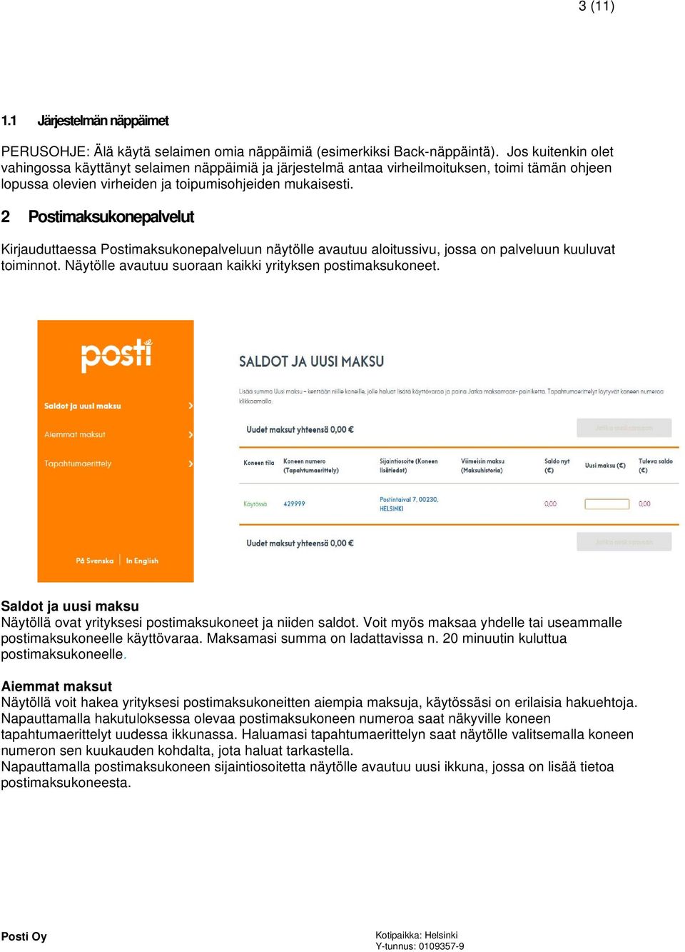 2 Postimaksukonepalvelut Kirjauduttaessa Postimaksukonepalveluun näytölle avautuu aloitussivu, jossa on palveluun kuuluvat toiminnot. Näytölle avautuu suoraan kaikki yrityksen postimaksukoneet.