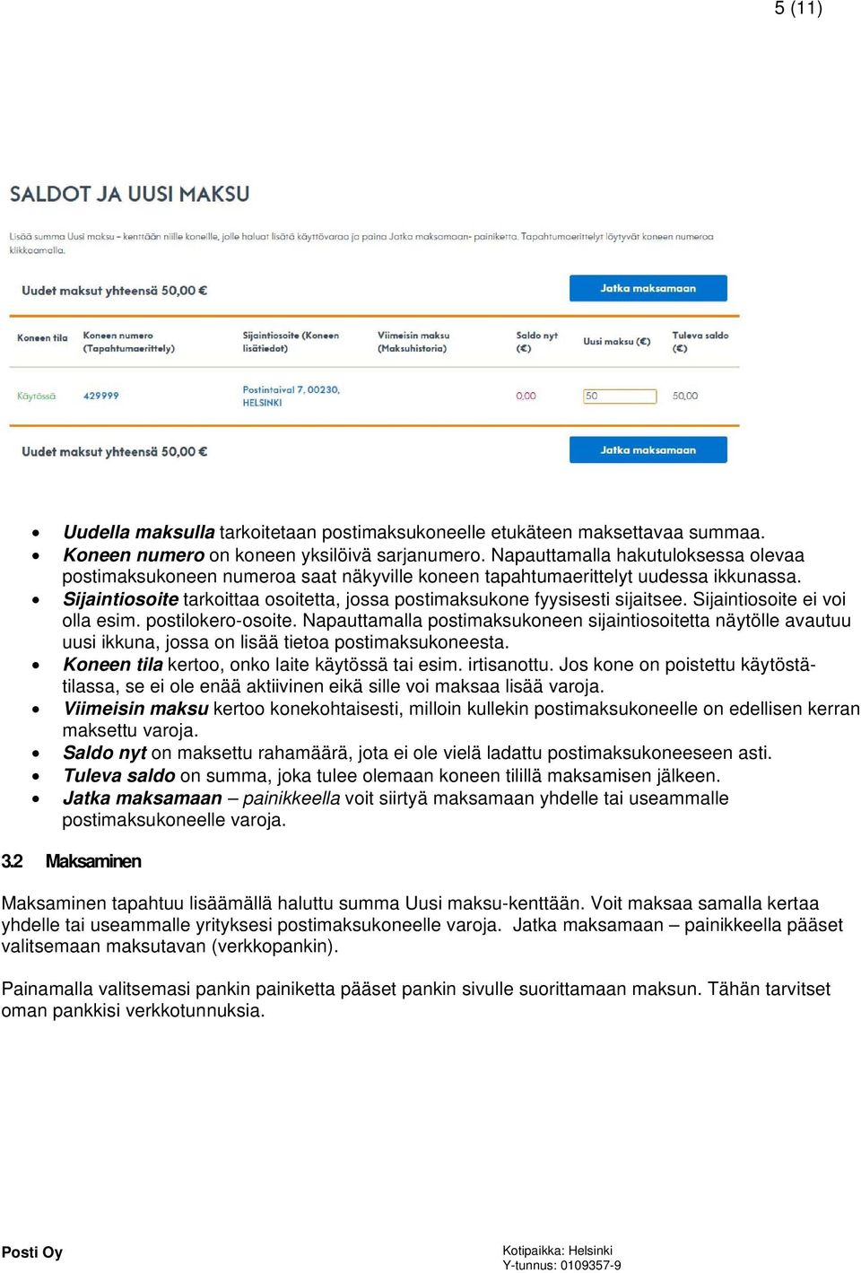 Sijaintiosoite ei voi olla esim. postilokero-osoite. Napauttamalla postimaksukoneen sijaintiosoitetta näytölle avautuu uusi ikkuna, jossa on lisää tietoa postimaksukoneesta.