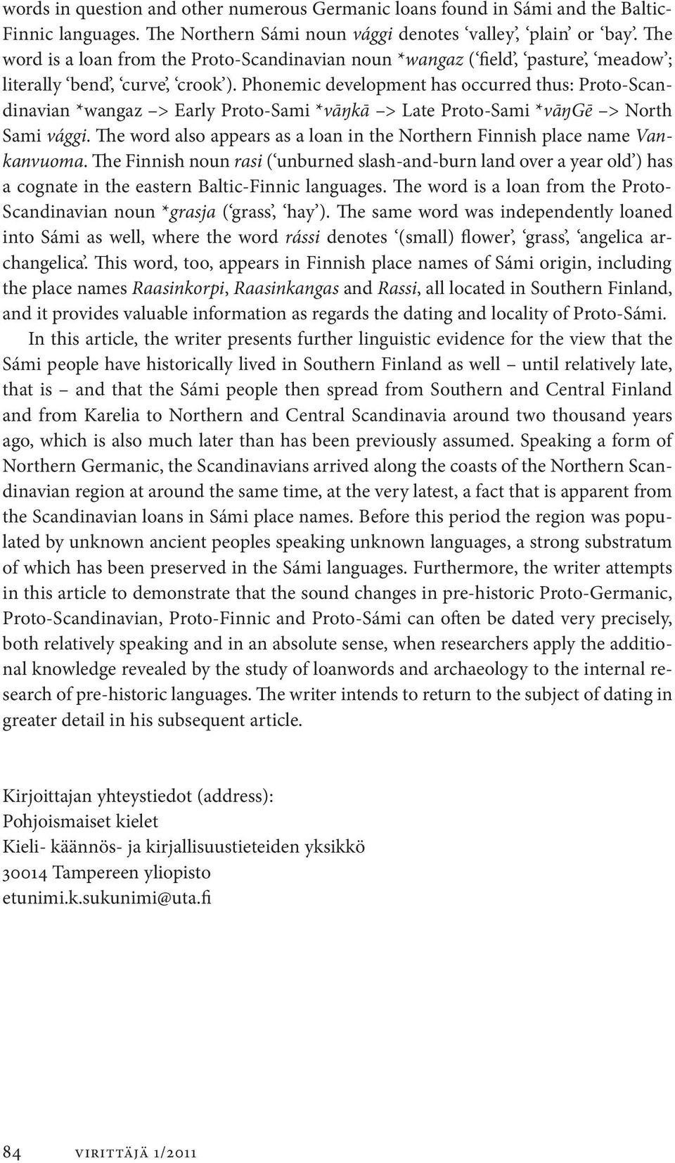 Phonemic development has occurred thus: Proto-Scandinavian *wangaz > Early Proto-Sami *vāŋkā > Late Proto-Sami *vāŋgē > North Sami vággi.