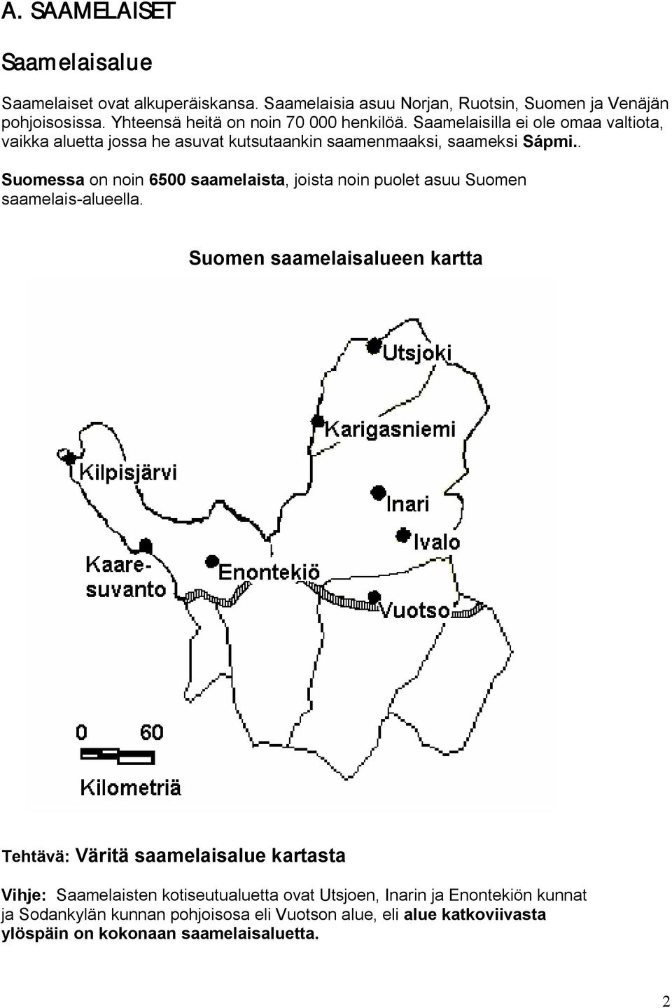 . Suomessa on noin 6500 saamelaista, joista noin puolet asuu Suomen saamelais alueella.