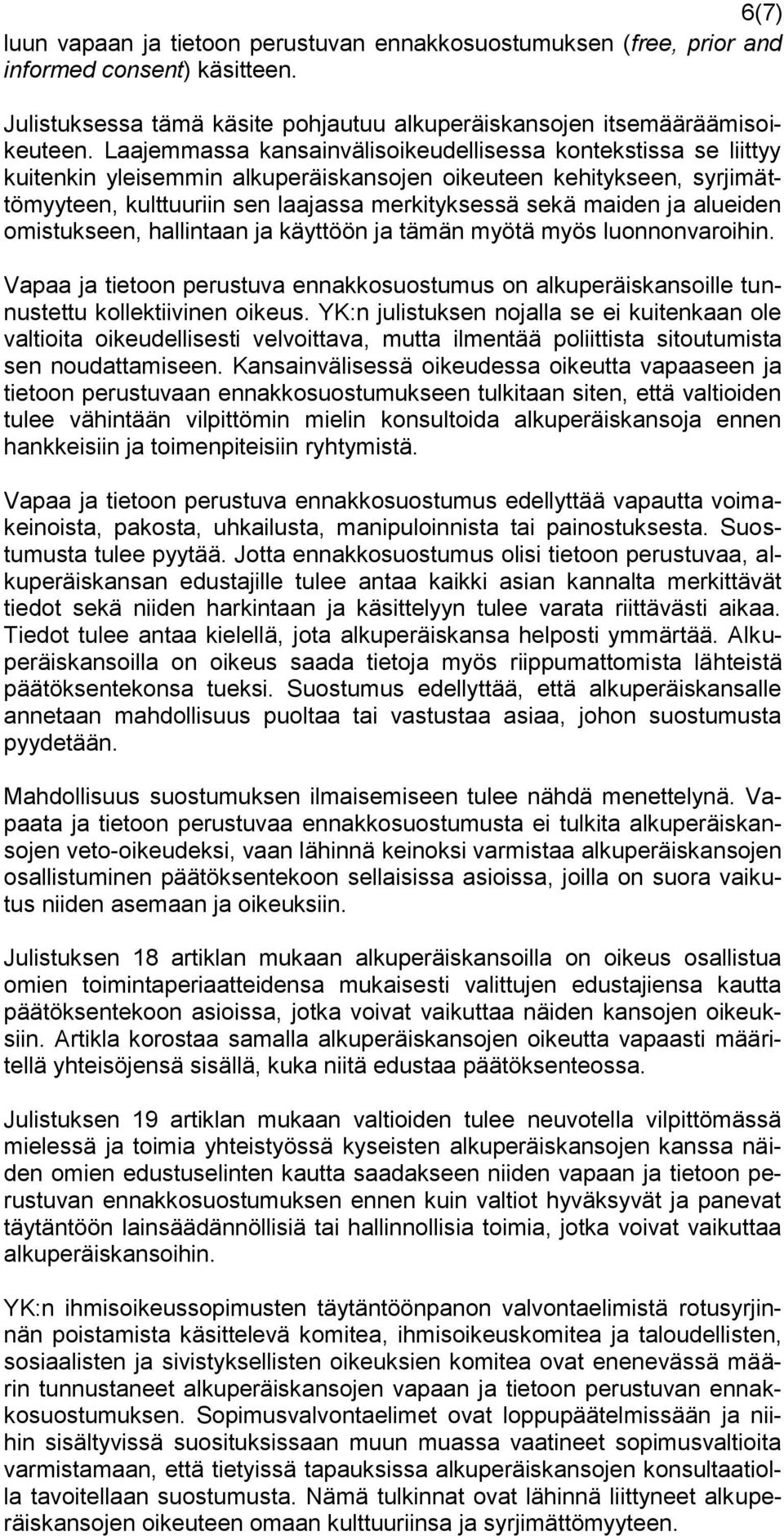 alueiden omistukseen, hallintaan ja käyttöön ja tämän myötä myös luonnonvaroihin. Vapaa ja tietoon perustuva ennakkosuostumus on alkuperäiskansoille tunnustettu kollektiivinen oikeus.