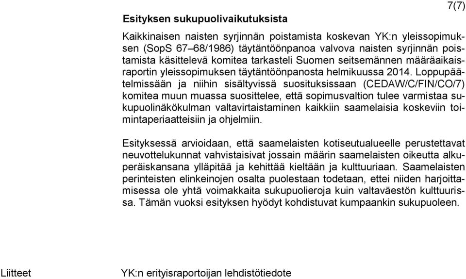 Loppupäätelmissään ja niihin sisältyvissä suosituksissaan (CEDAW/C/FIN/CO/7) komitea muun muassa suosittelee, että sopimusvaltion tulee varmistaa sukupuolinäkökulman valtavirtaistaminen kaikkiin