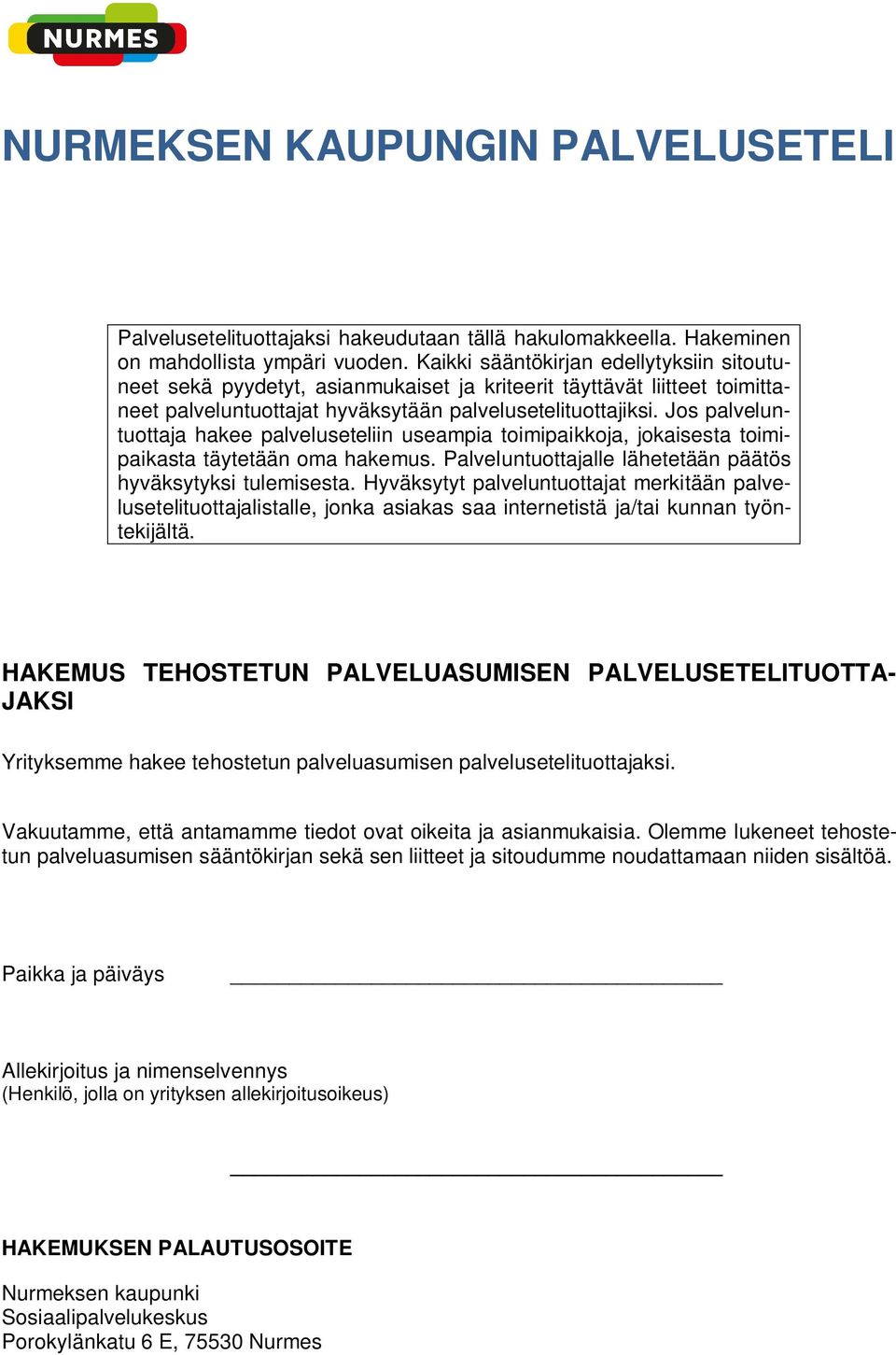 Jos palveluntuottaja hakee palveluseteliin useampia toimipaikkoja, jokaisesta toimipaikasta täytetään oma hakemus. Palveluntuottajalle lähetetään päätös hyväksytyksi tulemisesta.