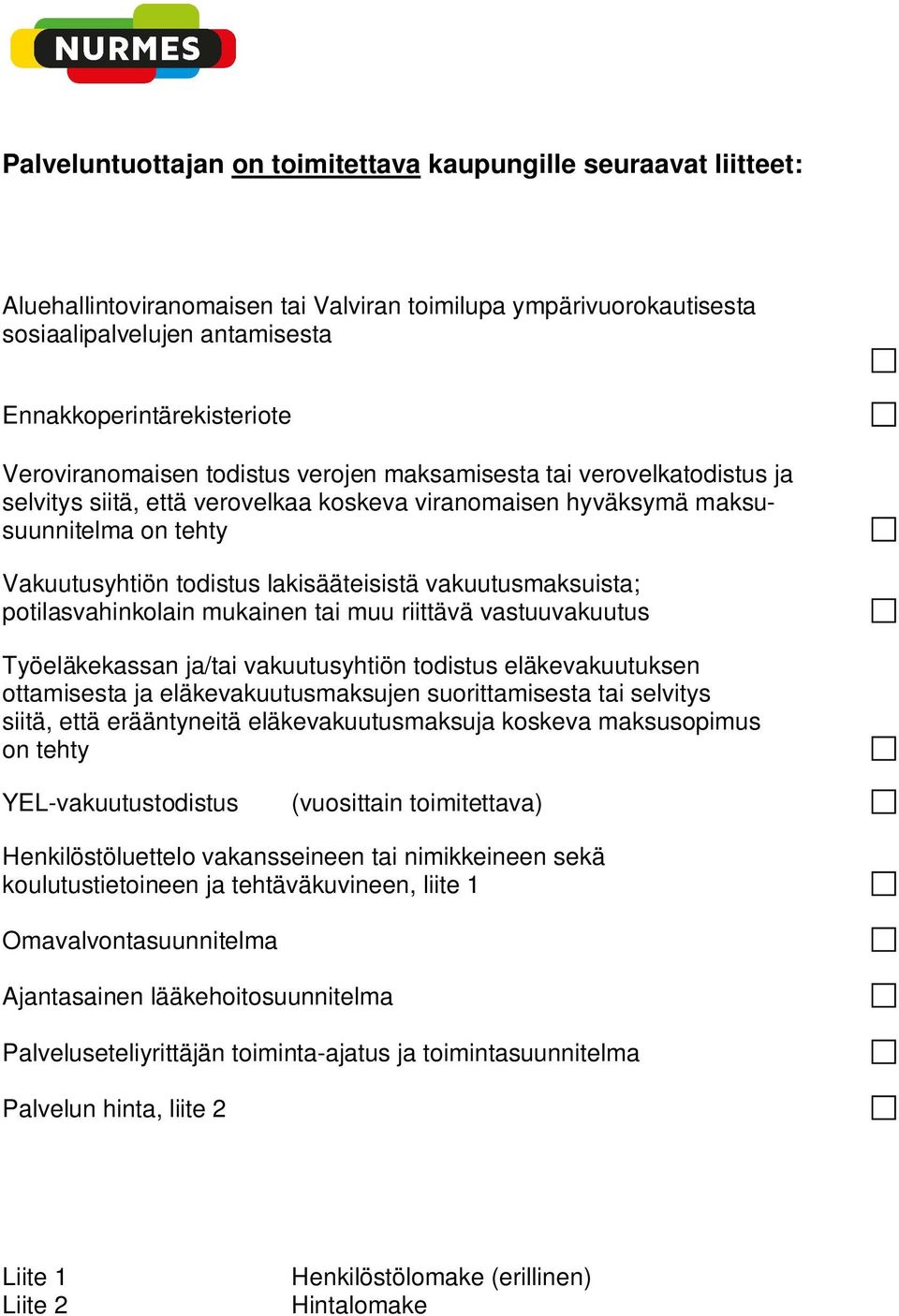 lakisääteisistä vakuutusmaksuista; potilasvahinkolain mukainen tai muu riittävä vastuuvakuutus Työeläkekassan ja/tai vakuutusyhtiön todistus eläkevakuutuksen ottamisesta ja eläkevakuutusmaksujen