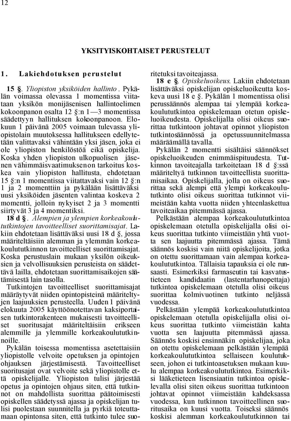 Elokuun 1 päivänä 2005 voimaan tulevassa yliopistolain muutoksessa hallitukseen edellytetään valittavaksi vähintään yksi jäsen, joka ei ole yliopiston henkilöstöä eikä opiskelija.