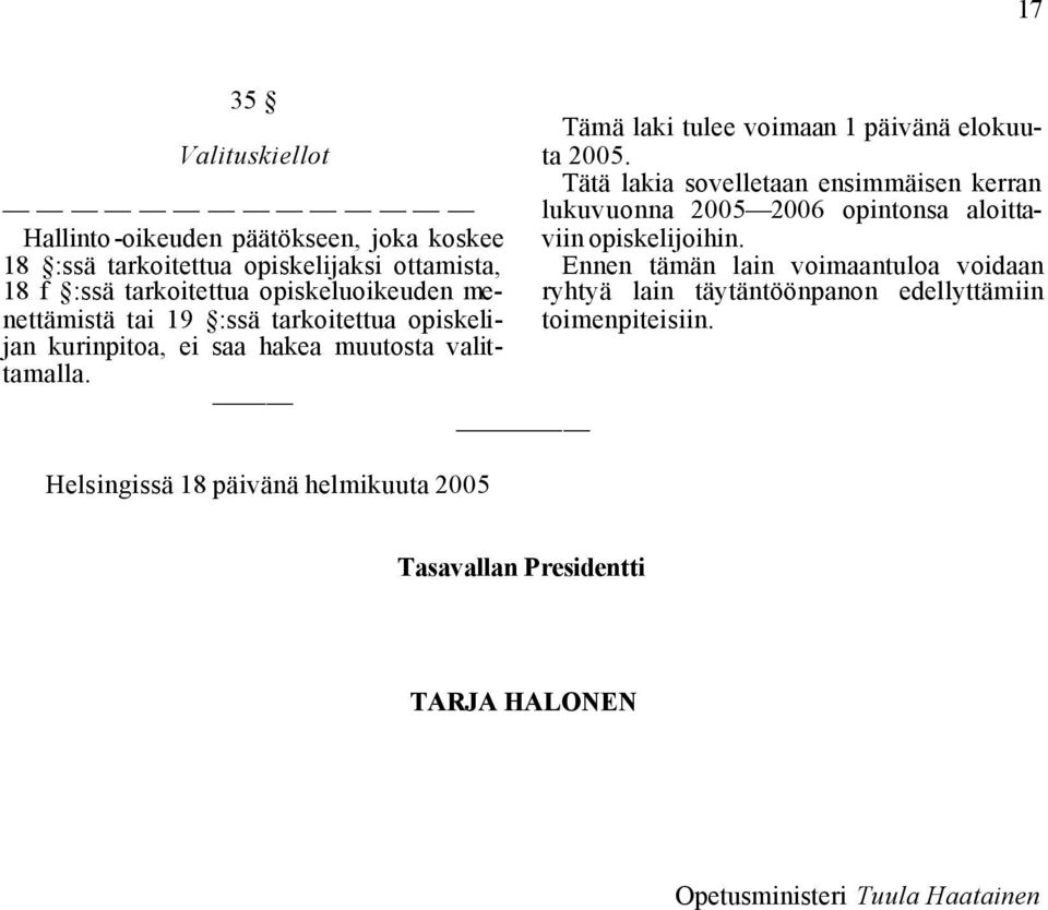 Helsingissä 18 päivänä helmikuuta 2005 Tämä laki tulee voimaan 1 päivänä elokuuta 2005.