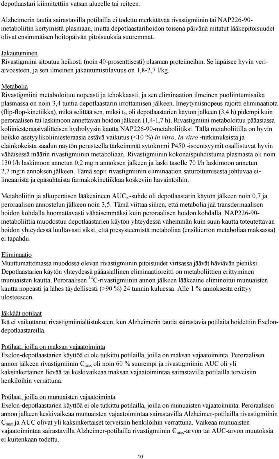 olivat ensimmäisen hoitopäivän pitoisuuksia suuremmat. Jakautuminen Rivastigmiini sitoutuu heikosti (noin 40-prosenttisesti) plasman proteiineihin.