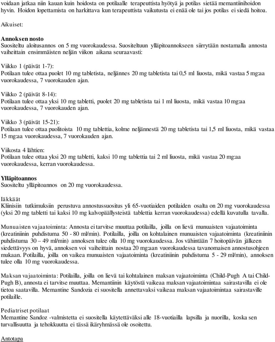 Suositeltuun ylläpitoannokseen siirrytään nostamalla annosta vaiheittain ensimmäisten neljän viikon aikana seuraavasti: Viikko 1 (päivät 1-7): Potilaan tulee ottaa puolet 10 mg tabletista, neljännes