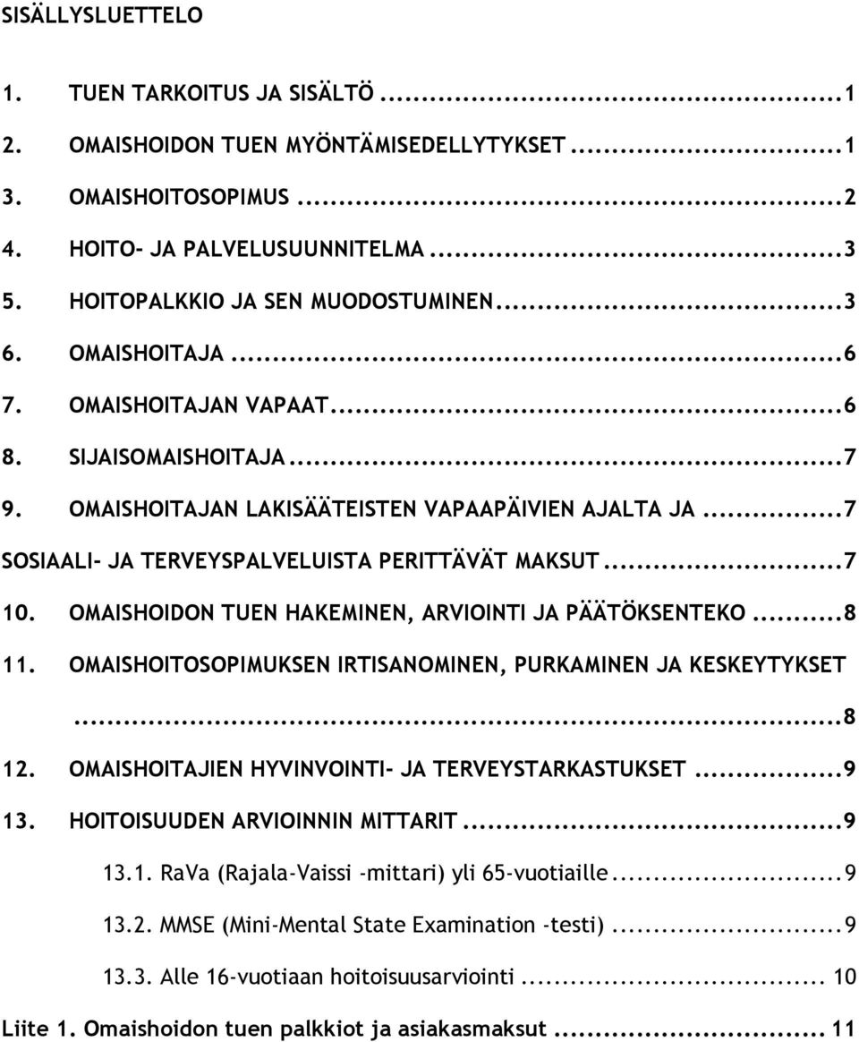 OMAISHOIDON TUEN HAKEMINEN, ARVIOINTI JA PÄÄTÖKSENTEKO... 8 11. OMAISHOITOSOPIMUKSEN IRTISANOMINEN, PURKAMINEN JA KESKEYTYKSET... 8 12. OMAISHOITAJIEN HYVINVOINTI- JA TERVEYSTARKASTUKSET... 9 13.