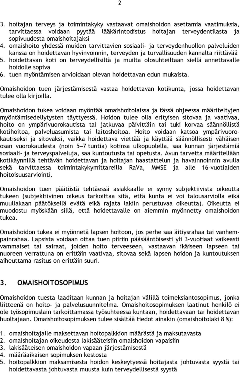 hoidettavan koti on terveydellisiltä ja muilta olosuhteiltaan siellä annettavalle hoidolle sopiva 6. tuen myöntämisen arvioidaan olevan hoidettavan edun mukaista.