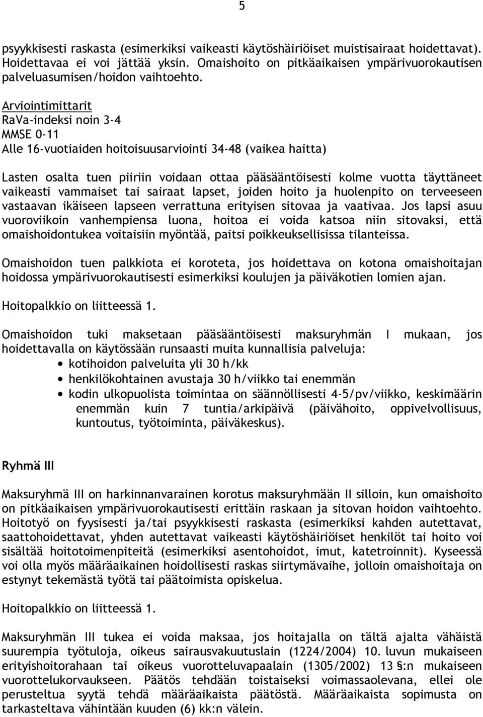 Arviointimittarit RaVa-indeksi noin 3-4 MMSE 0-11 Alle 16-vuotiaiden hoitoisuusarviointi 34-48 (vaikea haitta) Lasten osalta tuen piiriin voidaan ottaa pääsääntöisesti kolme vuotta täyttäneet