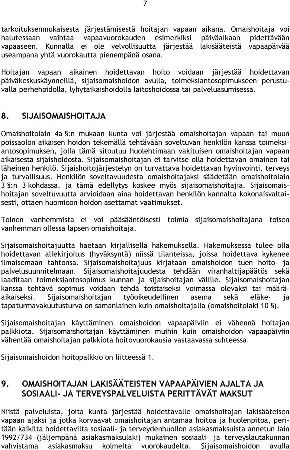 Hoitajan vapaan aikainen hoidettavan hoito voidaan järjestää hoidettavan päiväkeskuskäynneillä, sijaisomaishoidon avulla, toimeksiantosopimukseen perustuvalla perhehoidolla, lyhytaikaishoidolla