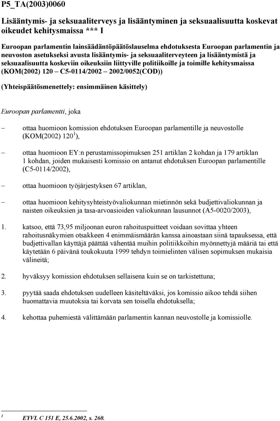 120 C5-0114/2002 2002/0052(COD)) (Yhteispäätösmenettely: ensimmäinen käsittely) Euroopan parlamentti, joka ottaa huomioon komission ehdotuksen Euroopan parlamentille ja neuvostolle (KOM(2002) 120 1