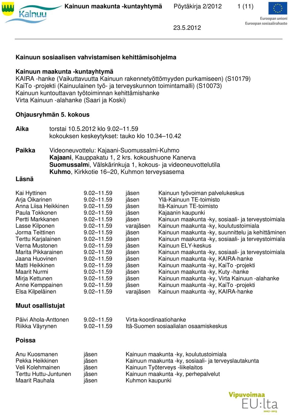 Ohjausryhmän 5. kokous Aika torstai 10.5.2012 klo 9.02 11.59 kokouksen keskeytykset: tauko klo 10.34 10.42 Paikka Läsnä Videoneuvottelu: Kajaani-Suomussalmi-Kuhmo Kajaani, Kauppakatu 1, 2 krs.