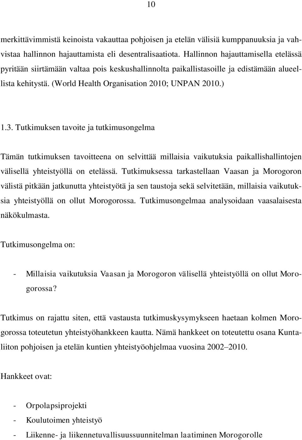 Tutkimuksen tavoite ja tutkimusongelma Tämän tutkimuksen tavoitteena on selvittää millaisia vaikutuksia paikallishallintojen välisellä yhteistyöllä on etelässä.