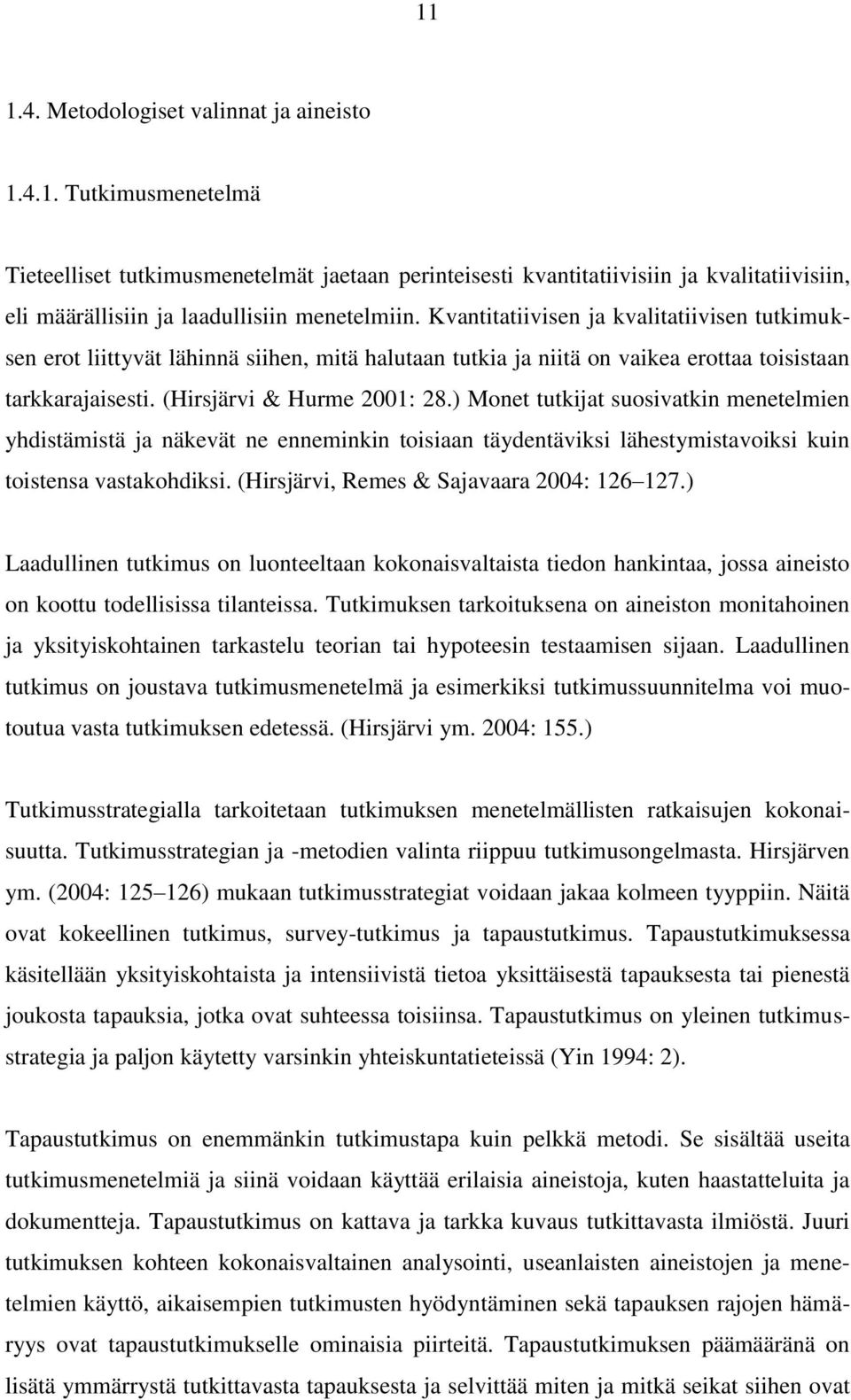 ) Monet tutkijat suosivatkin menetelmien yhdistämistä ja näkevät ne enneminkin toisiaan täydentäviksi lähestymistavoiksi kuin toistensa vastakohdiksi. (Hirsjärvi, Remes & Sajavaara 2004: 126 127.