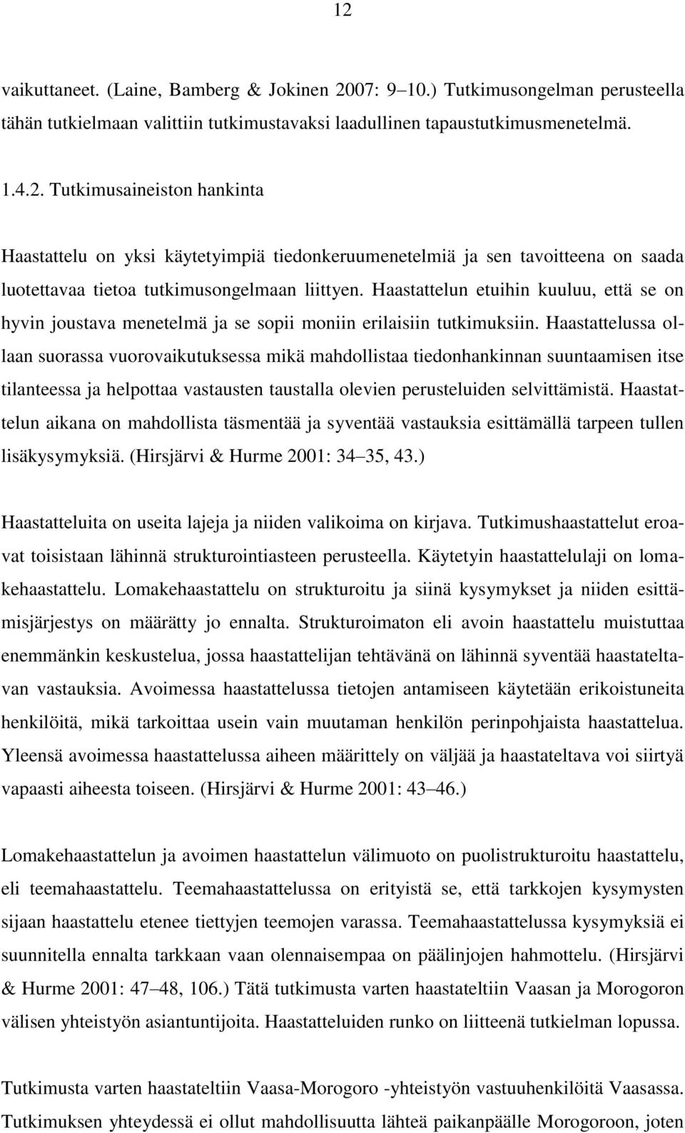 Haastattelussa ollaan suorassa vuorovaikutuksessa mikä mahdollistaa tiedonhankinnan suuntaamisen itse tilanteessa ja helpottaa vastausten taustalla olevien perusteluiden selvittämistä.