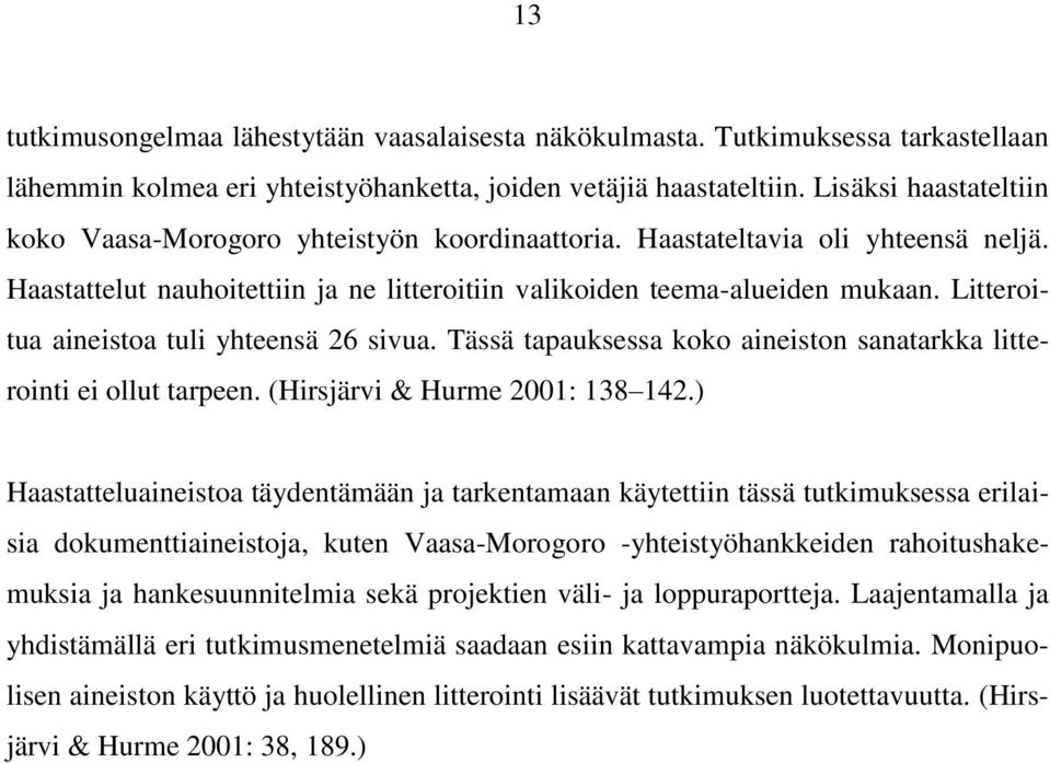 Litteroitua aineistoa tuli yhteensä 26 sivua. Tässä tapauksessa koko aineiston sanatarkka litterointi ei ollut tarpeen. (Hirsjärvi & Hurme 2001: 138 142.